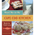 Meet Me in My Cape Cod Kitchen: Recipes for Seaside Living