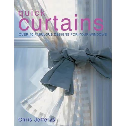 Quick Curtains: Over 40 Fabulous Designs for Your Windows