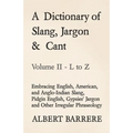 A Dictionary of Slang, Jargon & Cant - Embracing English, American, and Anglo-Indian Slang, Pidgin English, Gypsies' Jargon and Other Irregular Phrase