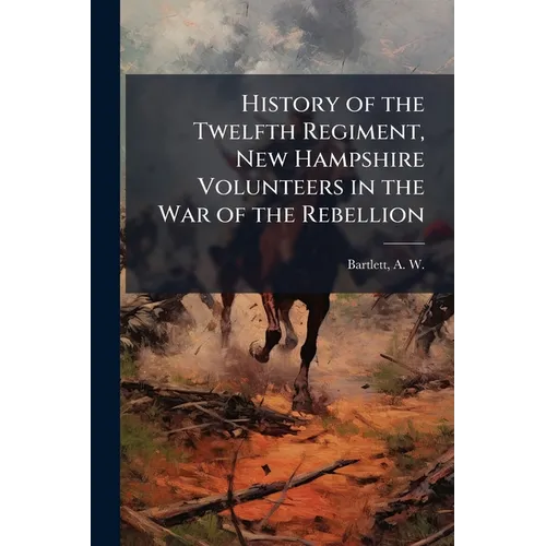 History of the Twelfth Regiment, New Hampshire Volunteers in the War of the Rebellion