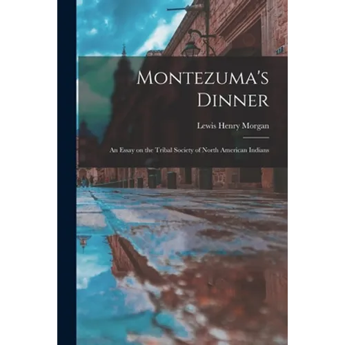 Montezuma's Dinner; an Essay on the Tribal Society of North American Indians