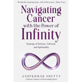 Navigating Cancer with the Power of Infinity: Synergy of Science, Lifestyle and Spirituality