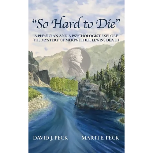 "So Hard to Die": A Physician and a Psychologist Explore the Mystery of Meriwether Lewis's Death