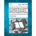 The Proceedings of a General Court Martial, on the Trial of Captain John Garthwaite, of the Sussex Regiment of Militia