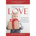 Hold On to Love: The Relentless, Rescuing, Restoring Love of Our Good Father