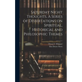 Saturday Night Thoughts. A Series of Dissertations on Spiritual, Historical and Philosophic Themes