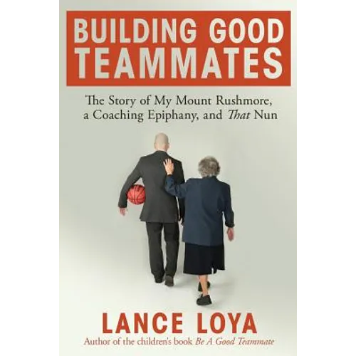Building Good Teammates: The Story of My Mount Rushmore, a Coaching Epiphany, and That Nun