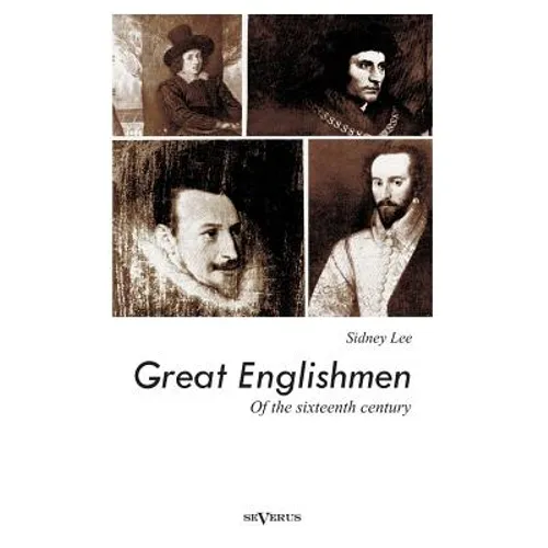 Great Englishmen of the sixteenth century: Philip Sidney, Thomas More, Walter Ralegh, Edmund Spenser, Francis Bacon and William Shakespeare