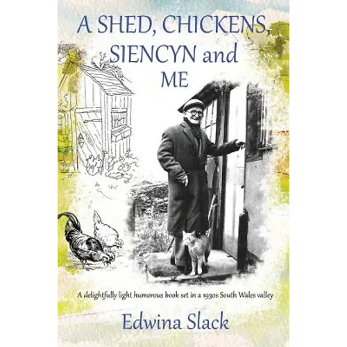 A Shed, Chickens, Siencyn and Me: A delightfully light humorous book set in a 1930s South Wales valley