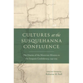 Cultures at the Susquehanna Confluence: The Diaries of the Moravian Mission to the Iroquois Confederacy, 1745-1755