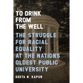 To Drink from the Well: The Struggle for Racial Equality at the Nation's Oldest Public University