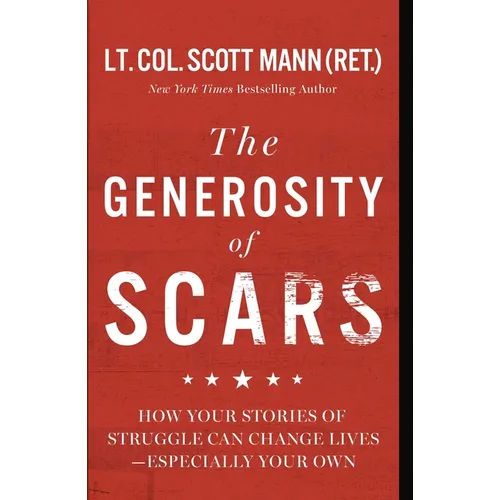 The Generosity of Scars: How Your Stories of Struggle Can Change Lives--Especially Your Own