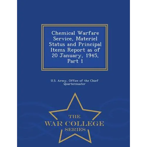 Chemical Warfare Service, Materiel Status and Principal Items Report as of 20 January, 1945, Part 1 - War College Series