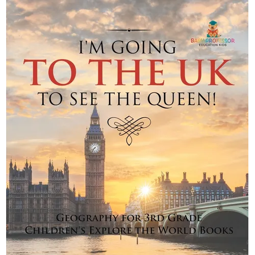 I'm Going to the UK to See the Queen! Geography for 3rd Grade Children's Explore the World Books