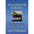 Ten Essential Oils You Must Have: The most powerful oils and blends and how to use them