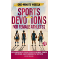 One-Minute Weekly Sports Devotions for Female Athletes: Christian Inspiration for Teen Girls to Build Faith and Mental Toughness, Crush Pressure, Lead