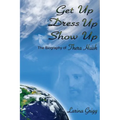 Get Up Dress Up Show Up: The Biography of Thera Nicholas Huish