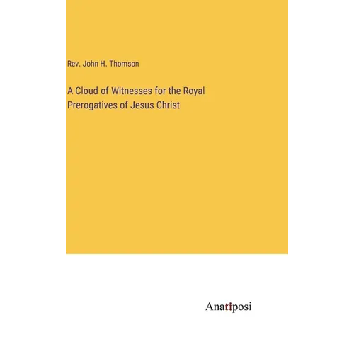 A Cloud of Witnesses for the Royal Prerogatives of Jesus Christ