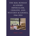 The Kgb, Russian Academic Imperialism, Ukraine, and Western Academia, 1946-2024