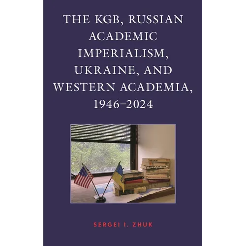 The Kgb, Russian Academic Imperialism, Ukraine, and Western Academia, 1946-2024