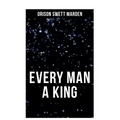 Every Man a King: How To Control Thought and Exercise the Power of Self-Faith Over Others