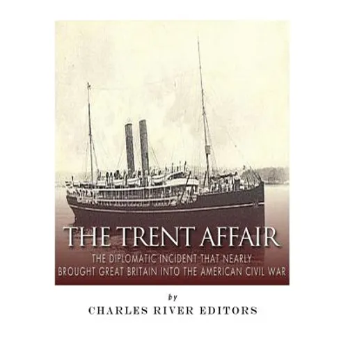 The Trent Affair: The Diplomatic Incident That Nearly Brought Great Britain into the American Civil War