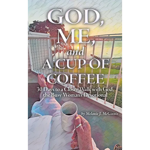 God, Me, and a Cup of Coffee: 30 Days to a Closer Walk with God, the Busy Woman's Devotional