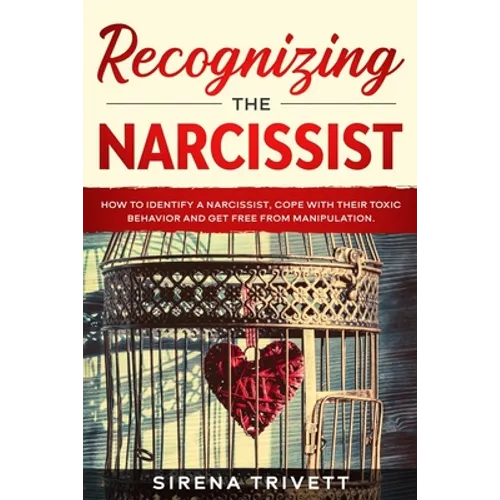 Recognizing The Narcissist: How to Identify a Narcissist, Cope with their Toxic Behavior and Get Free from Manipulation