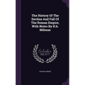 The History Of The Decline And Fall Of The Roman Empire, With Notes By H.h. Milman