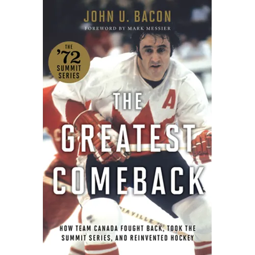 The Greatest Comeback: How Team Canada Fought Back, Took the Summit Series, and Reinvented Hockey