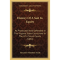 History Of A Suit In Equity: As Prosecuted And Defended In The Virginia State Courts And In The U.S. Circuit Courts (1854)