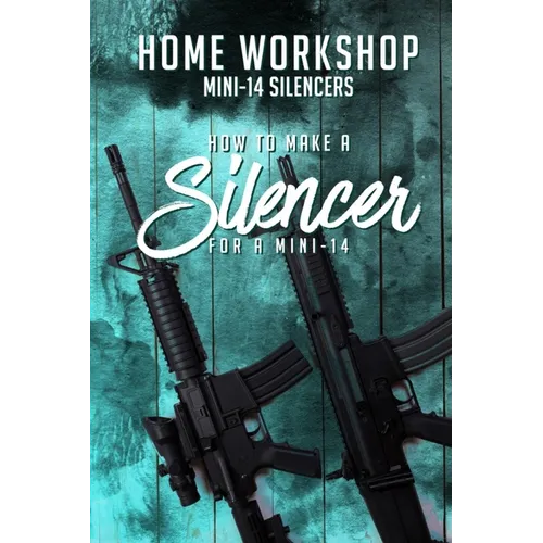 Home Workshop Mini-14 Silencers How To Make A Silencer For A Mini-14: Including Images To Help You Succeed and A Brief History Of The Silencer