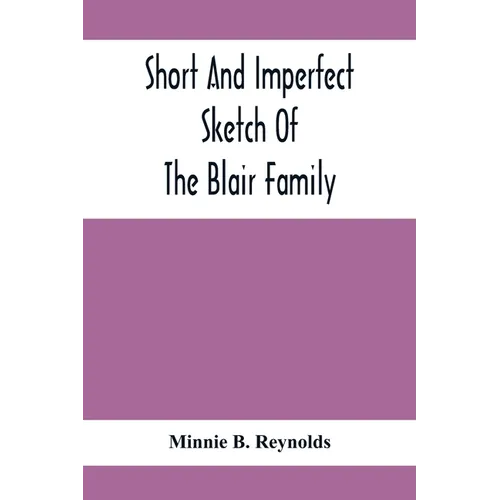 Short And Imperfect Sketch Of The Blair Family; Dating Back Some Generations
