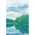 Spill the Tea on Meditation: A beginner's guide to mindfulness, healing, meditation, and feeling your best self in the world of tea