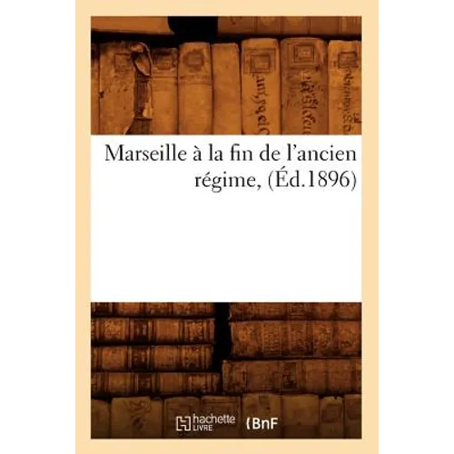 Marseille À La Fin de l'Ancien Régime, (Éd.1896)