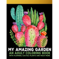 My Amazing Garden: An Adult Coloring Book With Flowers, Plants, Succulents, And So Much More