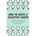 How to Write a Scientific Paper: The definitive guide to Writing and Publishing a Scientific Paper