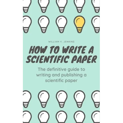 How to Write a Scientific Paper: The definitive guide to Writing and Publishing a Scientific Paper