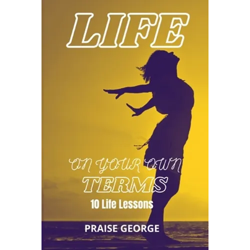 Life On Your Own Terms: 10 Life Lessons