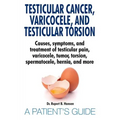Testicular Cancer, Varicocele, and Testicular Torsion. Causes, symptoms, and treatment of testicular pain, varicocele, tumor, torsion, spermatocele, h