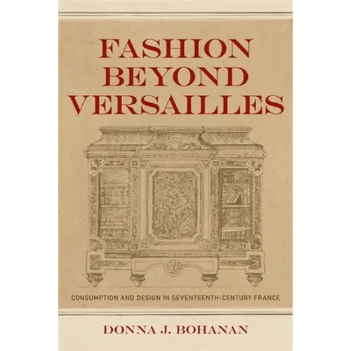 Fashion Beyond Versailles: Consumption and Design in Seventeenth-Century France
