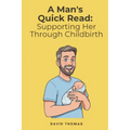 A Man's Quick Read: Supporting Her Through Childbirth
