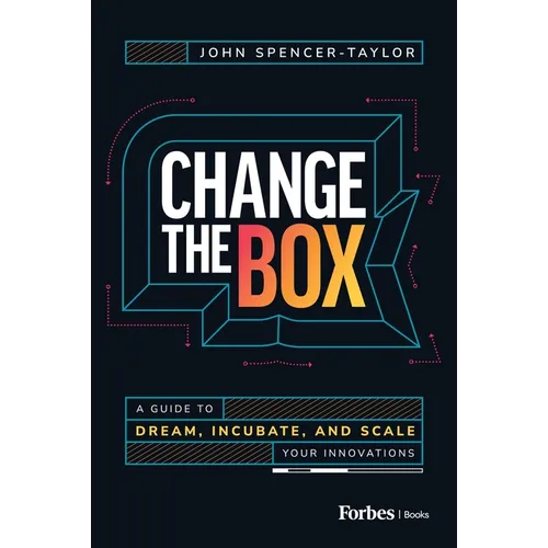 Change the Box: A Guide to Dream, Incubate, and Scale Your Innovations