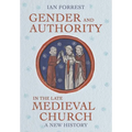 Gender and Authority in the Late Medieval Church: A New History
