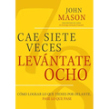 Cae Siete Veces, Levantate Ocho: Como Lograr Lo Que Tienes Por Delante, Pase Lo Que Pase