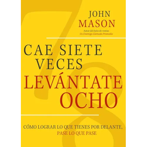 Cae Siete Veces, Levantate Ocho: Como Lograr Lo Que Tienes Por Delante, Pase Lo Que Pase