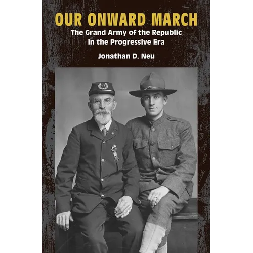 Our Onward March: The Grand Army of the Republic in the Progressive Era