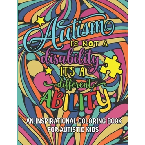 Autism is not a disability It's a different ability: An Inspirational Coloring Book for Autistic Kids with Motivational Sayings and Positive Affirmati