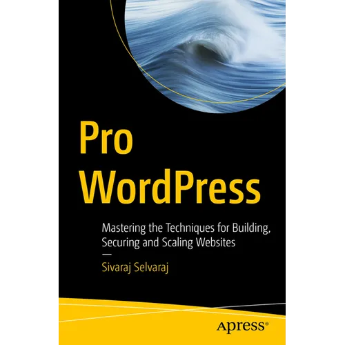 Pro Wordpress: Mastering the Techniques for Building, Securing and Scaling Websites