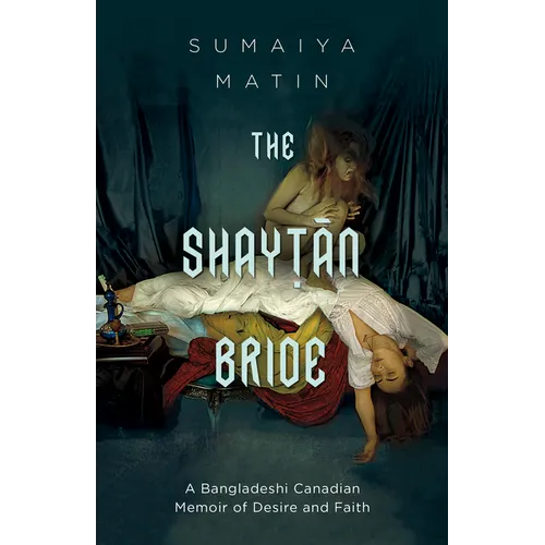 The Shaytan Bride: A Bangladeshi Canadian Memoir of Desire and Faith